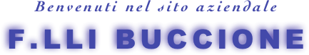 Benvenuti nel sito aziendale
F.LLI BUCCIONE